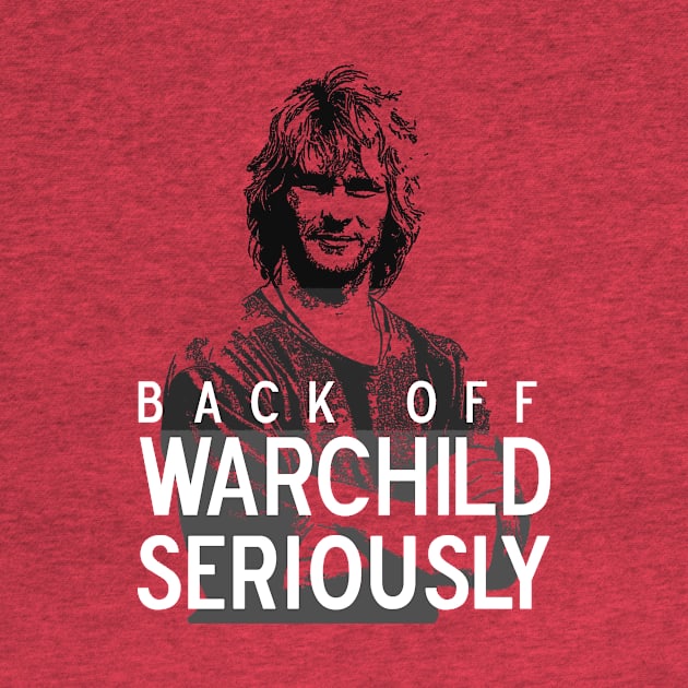 Back Off Warchild, Seriously (dark) by kellyhogaboom